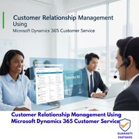 Customer Relationship Management Using Microsoft Dynamics 365 Customer Service