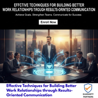 Effective Techniques for Building Better Work Relationships through Results-Oriented Communication