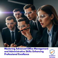 Mastering Advanced Office Management and Administrative Skills: Enhancing Professional Excellence